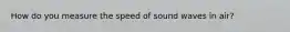 How do you measure the speed of sound waves in air?