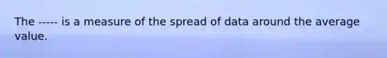 The ----- is a measure of the spread of data around the average value.