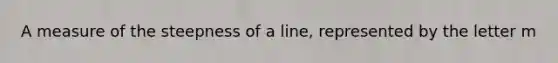 A measure of the steepness of a line, represented by the letter m