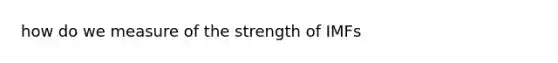 how do we measure of the strength of IMFs