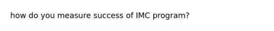 how do you measure success of IMC program?