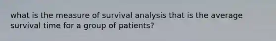 what is the measure of survival analysis that is the average survival time for a group of patients?