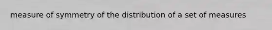 measure of symmetry of the distribution of a set of measures