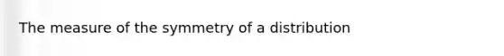 The measure of the symmetry of a distribution