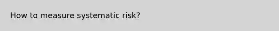 How to measure systematic risk?