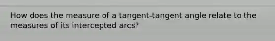 How does the measure of a tangent-tangent angle relate to the measures of its intercepted arcs?