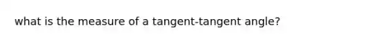 what is the measure of a tangent-tangent angle?