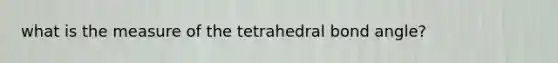 what is the measure of the tetrahedral bond angle?