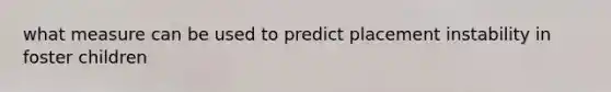 what measure can be used to predict placement instability in foster children