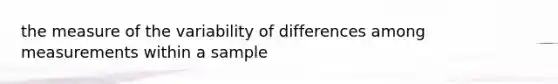 the measure of the variability of differences among measurements within a sample