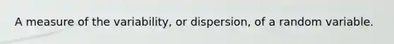 A measure of the variability, or dispersion, of a random variable.