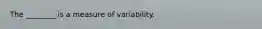 The ________ is a measure of variability.