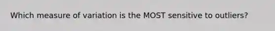 Which measure of variation is the MOST sensitive to outliers?