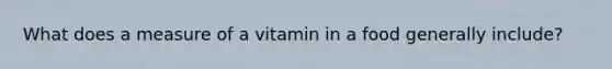 What does a measure of a vitamin in a food generally include?