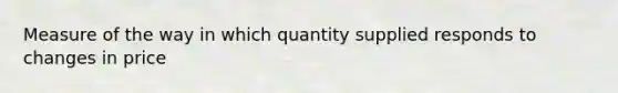 Measure of the way in which quantity supplied responds to changes in price