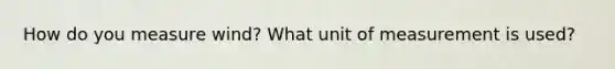 How do you measure wind? What unit of measurement is used?