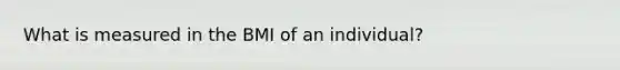 What is measured in the BMI of an individual?