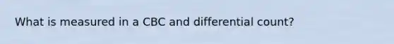 What is measured in a CBC and differential count?