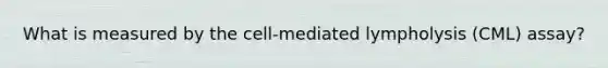 What is measured by the cell-mediated lympholysis (CML) assay?