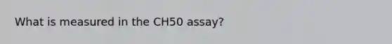 What is measured in the CH50 assay?