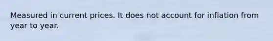 Measured in current prices. It does not account for inflation from year to year.