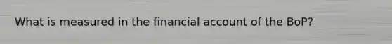 What is measured in the financial account of the BoP?