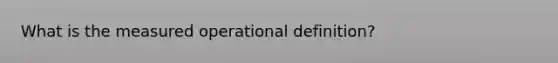 What is the measured operational definition?