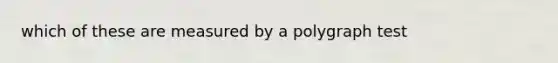 which of these are measured by a polygraph test