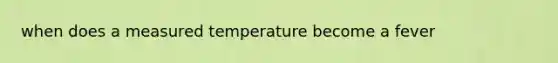 when does a measured temperature become a fever