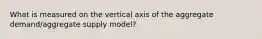 What is measured on the vertical axis of the aggregate demand/aggregate supply model?