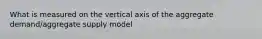 What is measured on the vertical axis of the aggregate demand/aggregate supply model