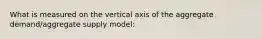 What is measured on the vertical axis of the aggregate demand/aggregate supply model: