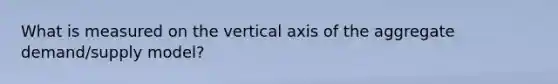 What is measured on the vertical axis of the aggregate demand/supply model?