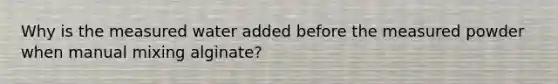 Why is the measured water added before the measured powder when manual mixing alginate?