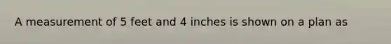 A measurement of 5 feet and 4 inches is shown on a plan as