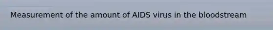 Measurement of the amount of AIDS virus in the bloodstream