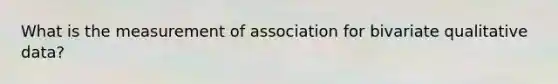 What is the measurement of association for bivariate qualitative data?