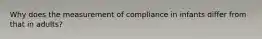 Why does the measurement of compliance in infants differ from that in adults?