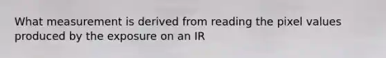 What measurement is derived from reading the pixel values produced by the exposure on an IR