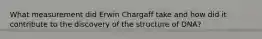 What measurement did Erwin Chargaff take and how did it contribute to the discovery of the structure of DNA?