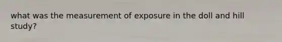 what was the measurement of exposure in the doll and hill study?