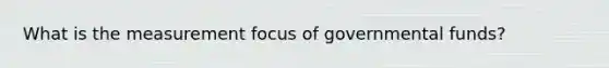 What is the measurement focus of governmental funds?