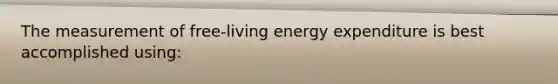 The measurement of free-living energy expenditure is best accomplished using: