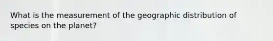 What is the measurement of the geographic distribution of species on the planet?