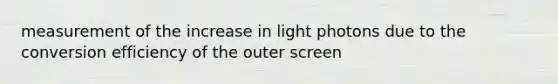 measurement of the increase in light photons due to the conversion efficiency of the outer screen