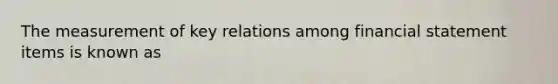 The measurement of key relations among financial statement items is known as