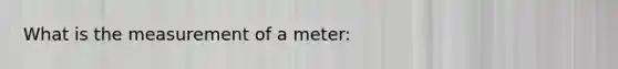 What is the measurement of a meter: