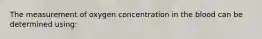 The measurement of oxygen concentration in the blood can be determined using: