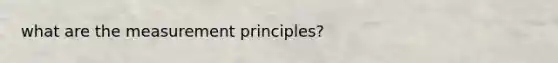 what are the measurement principles?