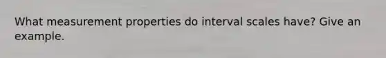 What measurement properties do interval scales have? Give an example.